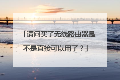 请问买了无线路由器是不是直接可以用了?