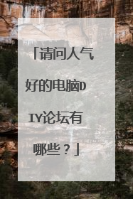 请问人气好的电脑DIY论坛有哪些？