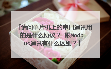 请问单片机上的串口通讯用的是什么协议？ 跟Modbus通讯有什么区别？