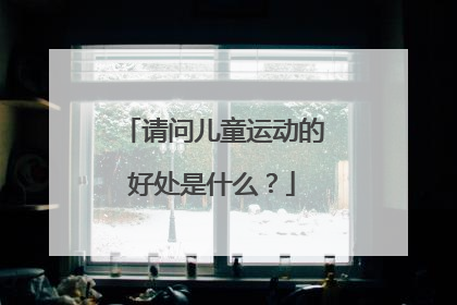请问儿童运动的好处是什么？