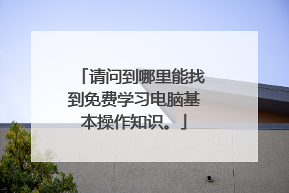 请问到哪里能找到免费学习电脑基本操作知识。
