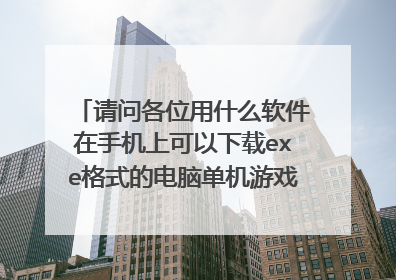 请问各位用什么软件在手机上可以下载exe格式的电脑单机游戏！急…急…急！！