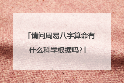 请问周易八字算命有什么科学根据吗?