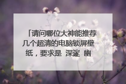 请问哪位大神能推荐几个超清的电脑锁屏壁纸,要求是 深邃 幽深 绚烂 乱而不杂 像外星人一样的,