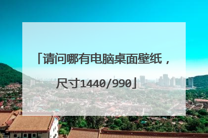 请问哪有电脑桌面壁纸,尺寸1440/990
