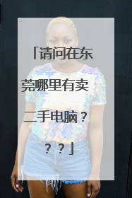 请问在东莞哪里有卖二手电脑???