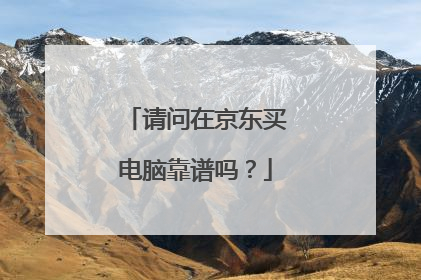 请问在京东买电脑靠谱吗?
