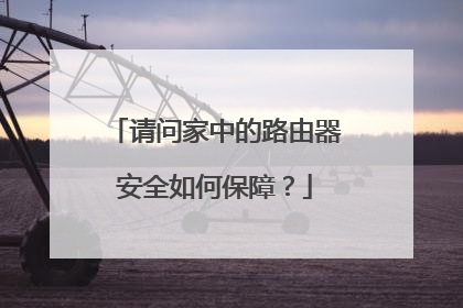 请问家中的路由器安全如何保障？