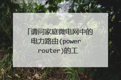 请问家庭微电网中的电力路由(power router)的工作原理是什么？如何调度家庭电力来源？