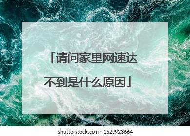 请问家里网速达不到是什么原因