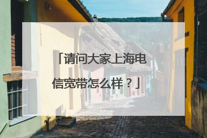 请问大家上海电信宽带怎么样？