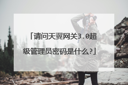 请问天翼网关3.0超级管理员密码是什么?