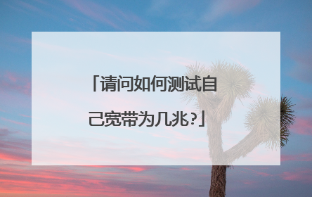 请问如何测试自己宽带为几兆?