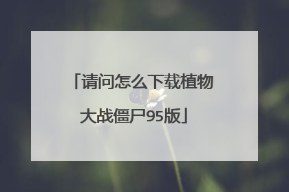 请问怎么下载植物大战僵尸95版
