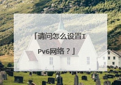 请问怎么设置IPv6网络?
