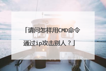 请问怎样用CMD命令通过ip攻击别人？