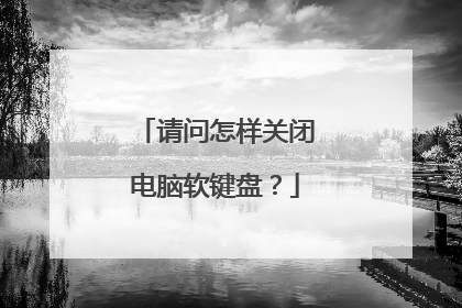 请问怎样关闭电脑软键盘?