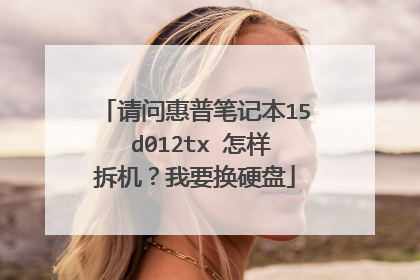 请问惠普笔记本15 d012tx 怎样拆机?我要换硬盘