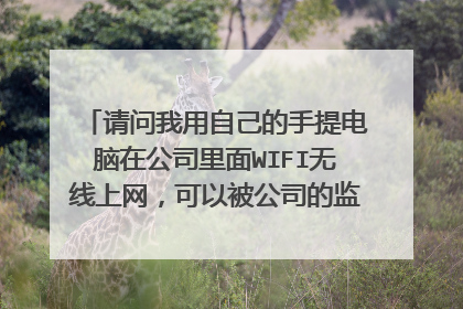 请问我用自己的手提电脑在公司里面WIFI无线上网，可以被公司的监控软件监控到吗？如何防止被监控到呢？