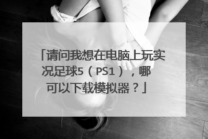 请问我想在电脑上玩实况足球5（PS1），哪可以下载模拟器？