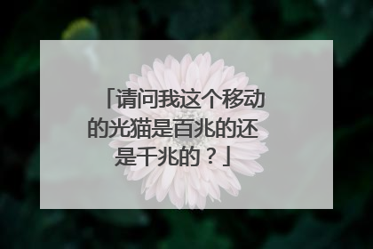 请问我这个移动的光猫是百兆的还是千兆的?