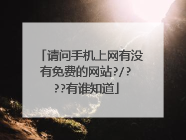 请问手机上网有没有免费的网站?/???有谁知道