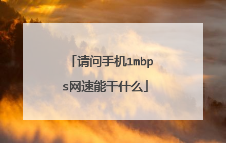 请问手机1mbps网速能干什么