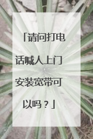 请问打电话喊人上门安装宽带可以吗?