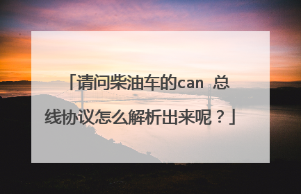 请问柴油车的can 总线协议怎么解析出来呢?