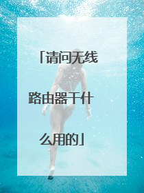 请问无线路由器干什么用的