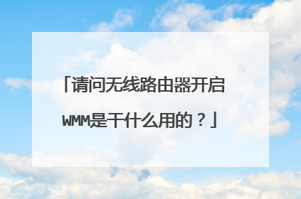 请问无线路由器开启 WMM是干什么用的?