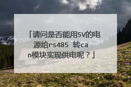 请问是否能用5V的电源给rs485 转can模块实现供电呢？