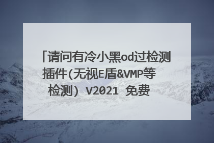 请问有冷小黑od过检测插件(无视E盾&VMP等检测) V2021 免费版软件免费百度云资源吗