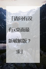 请问有没有x桌面最新破解版?求