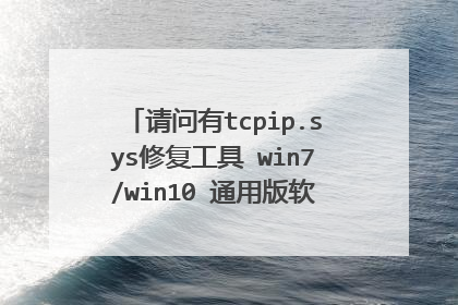 请问有tcpip.sys修复工具 win7/win10 通用版软件免费百度云资源吗