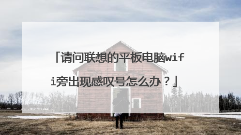 请问联想的平板电脑wifi旁出现感叹号怎么办?