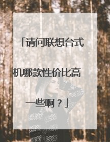 请问联想台式机哪款性价比高一些啊？