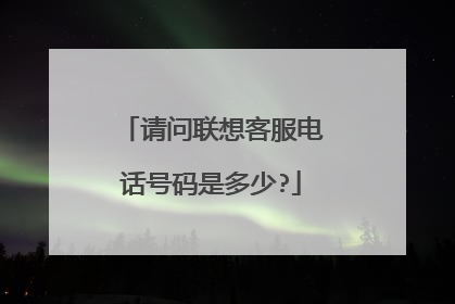 请问联想客服电话号码是多少?