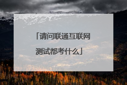 请问联通互联网测试都考什么