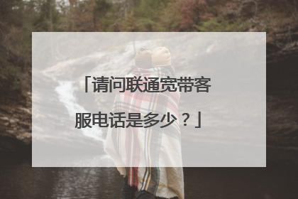 请问联通宽带客服电话是多少？