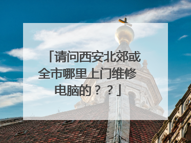 请问西安北郊或全市哪里上门维修电脑的??