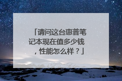 请问这台惠普笔记本现在值多少钱,性能怎么样?