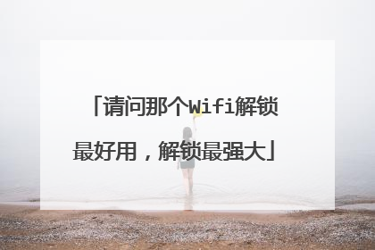 请问那个Wifi解锁最好用,解锁最强大