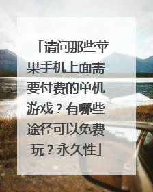 请问那些苹果手机上面需要付费的单机游戏？有哪些途径可以免费玩？永久性