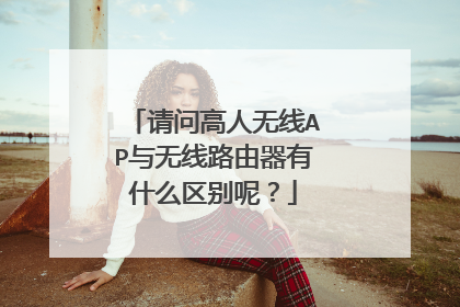 请问高人无线AP与无线路由器有什么区别呢?