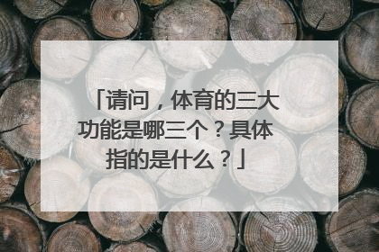请问,体育的三大功能是哪三个?具体指的是什么?