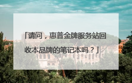 请问，惠普金牌服务站回收本品牌的笔记本吗？