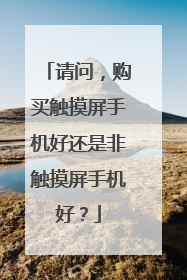 请问，购买触摸屏手机好还是非触摸屏手机好？