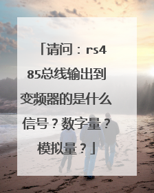 请问：rs485总线输出到变频器的是什么信号？数字量？模拟量？