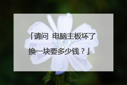 请问 电脑主板坏了换一块要多少钱?